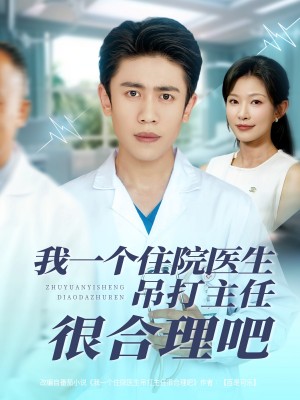 我一個住院毉生吊打主任很郃理吧（74集）劉燦&周越
